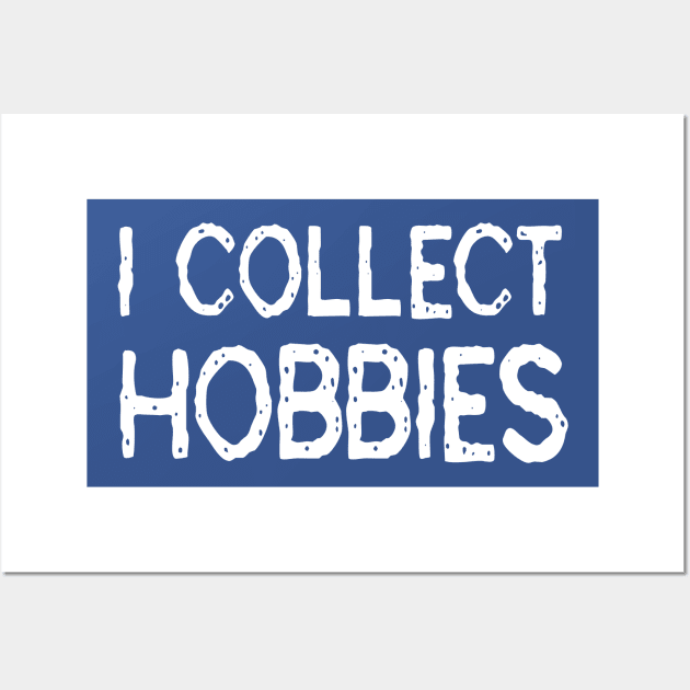 I Collect Hobbies: Funny Gift T-Shirt Wall Art by Tessa McSorley